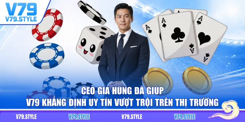 CEO Gia Hùng đã giúp V79 khẳng định uy tín vượt trội trên thị trường