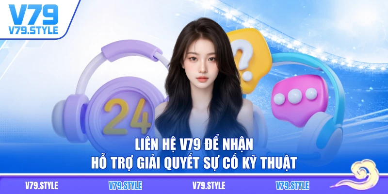 Liên hệ V79 để nhận hỗ trợ giải quyết sự cố kỹ thuật