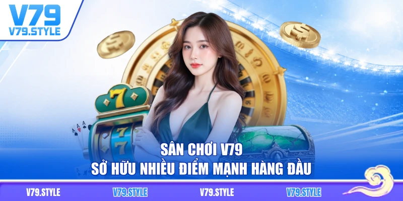 Sân chơi V79 sở hữu nhiều điểm mạnh hàng đầu